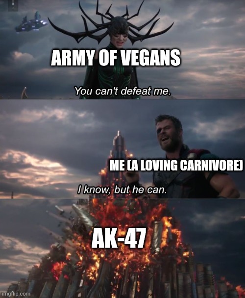 Teehee | ARMY OF VEGANS; ME (A LOVING CARNIVORE); AK-47 | image tagged in you can't defeat me,thor,thor ragnarok,vegan,army,guns | made w/ Imgflip meme maker