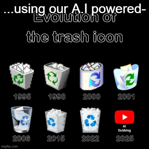 Its driving me insane! | ...using our A.I powered- | image tagged in memes,funny,ai,youtube,dubbing,trash can | made w/ Imgflip meme maker