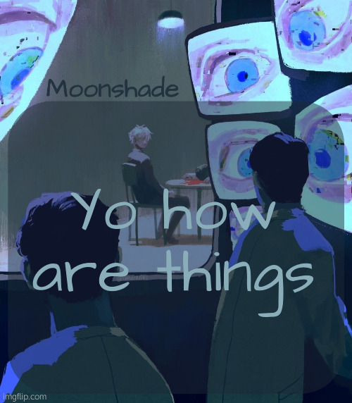 Moonshade Announcement Template | Yo how are things | image tagged in moonshade announcement template | made w/ Imgflip meme maker