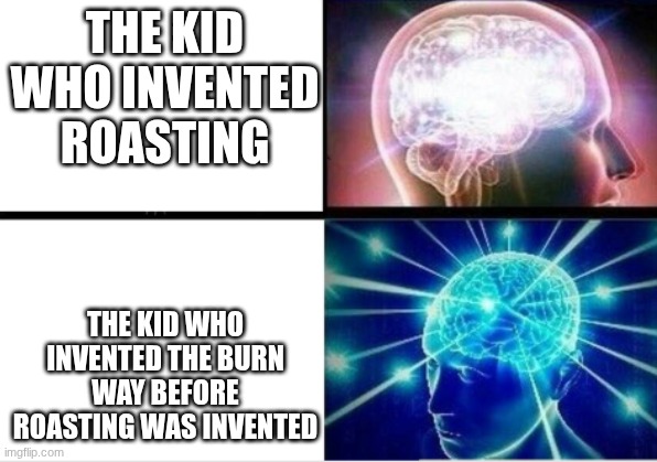 THE KID WHO INVENTED ROASTING; THE KID WHO INVENTED THE BURN WAY BEFORE ROASTING WAS INVENTED | made w/ Imgflip meme maker