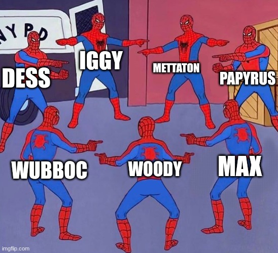 same spider man 7 | IGGY WUBBOC MAX METTATON WOODY PAPYRUS DESS | image tagged in same spider man 7 | made w/ Imgflip meme maker