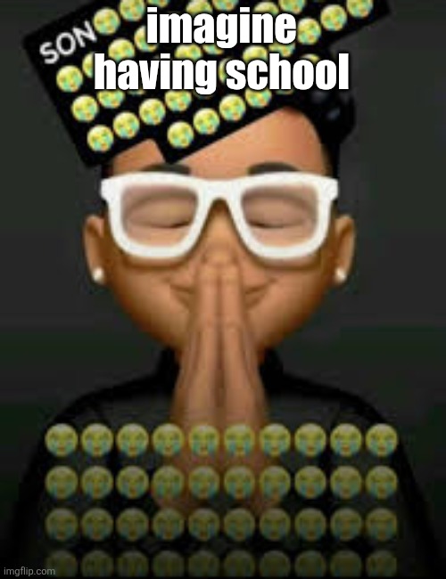 I had off today because of some rain | imagine having school | image tagged in i'm crine made by our glorious king bigjim998 | made w/ Imgflip meme maker