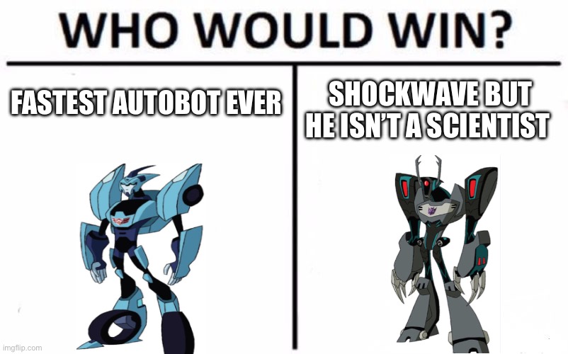 Rip animated blurr it probably was the best incarnation of him | FASTEST AUTOBOT EVER; SHOCKWAVE BUT HE ISN’T A SCIENTIST | image tagged in memes,who would win,transformers | made w/ Imgflip meme maker