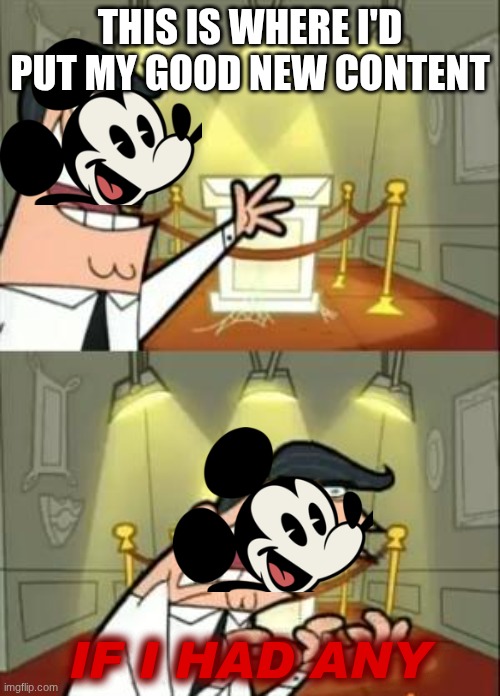 Disney be like | THIS IS WHERE I'D PUT MY GOOD NEW CONTENT; IF I HAD ANY | image tagged in memes,this is where i'd put my trophy if i had one | made w/ Imgflip meme maker