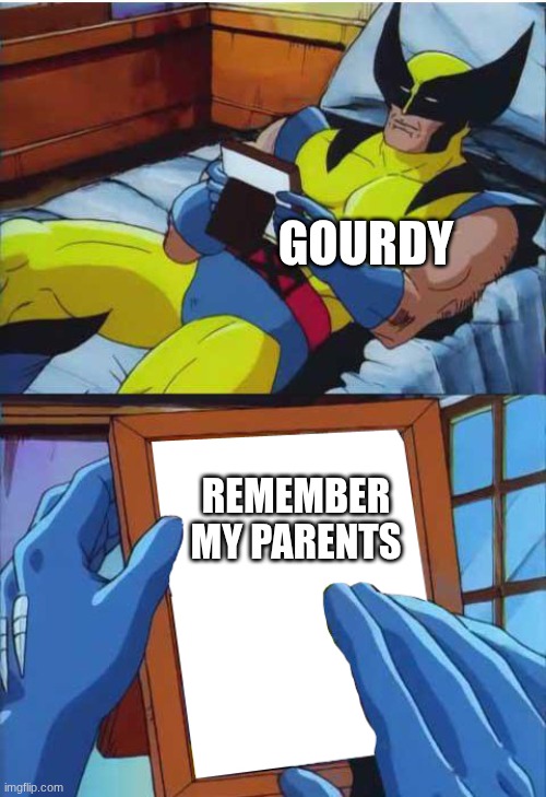 gourdy be like | GOURDY; REMEMBER MY PARENTS | image tagged in wolverine remember | made w/ Imgflip meme maker