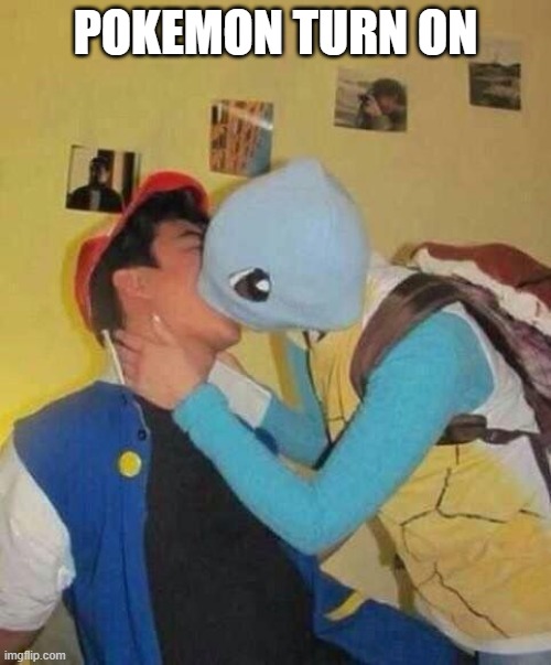 Pokemon Kiss | POKEMON TURN ON | image tagged in unsee juice | made w/ Imgflip meme maker