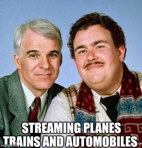 Streaming Planes Trains And Automobiles | STREAMING PLANES TRAINS AND AUTOMOBILES | image tagged in chrisjoines1 | made w/ Imgflip meme maker