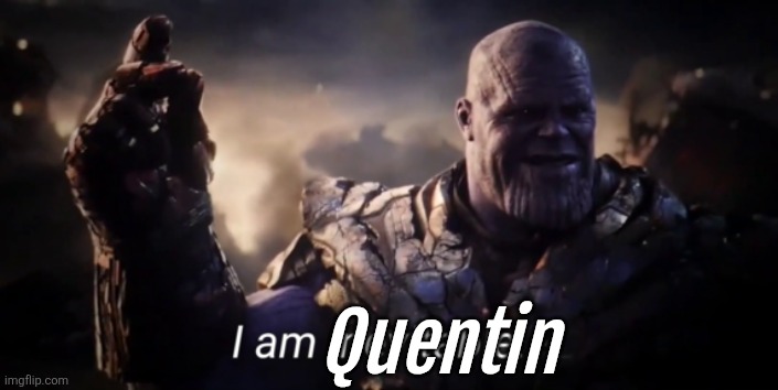 I am inevitable | Quentin | image tagged in i am inevitable | made w/ Imgflip meme maker