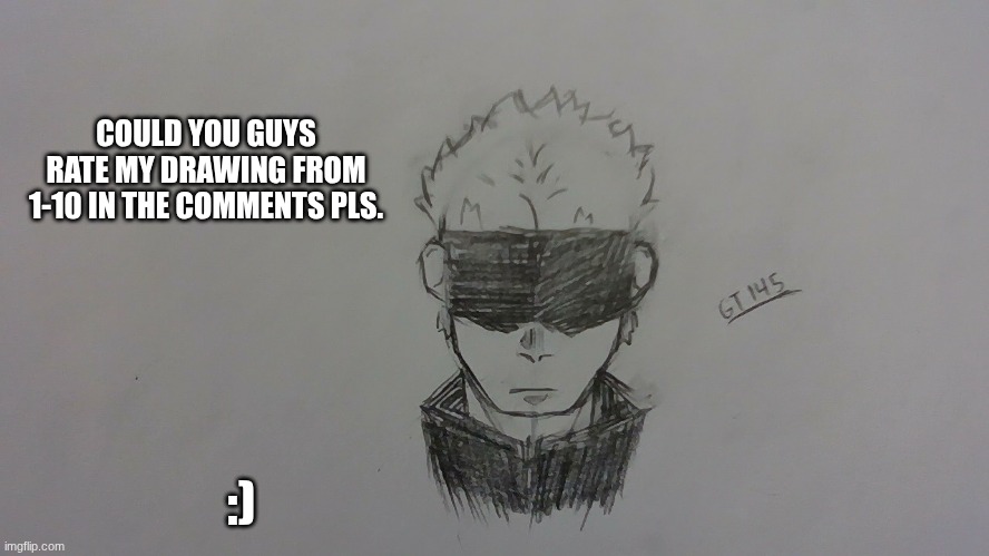 COULD YOU GUYS RATE MY DRAWING FROM 1-10 IN THE COMMENTS PLS. :) | image tagged in fun | made w/ Imgflip meme maker