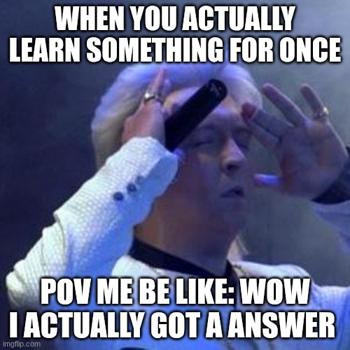 Clinton Baptiste  | WHEN YOU ACTUALLY LEARN SOMETHING FOR ONCE; POV ME BE LIKE: WOW I ACTUALLY GOT A ANSWER | image tagged in clinton baptiste | made w/ Imgflip meme maker
