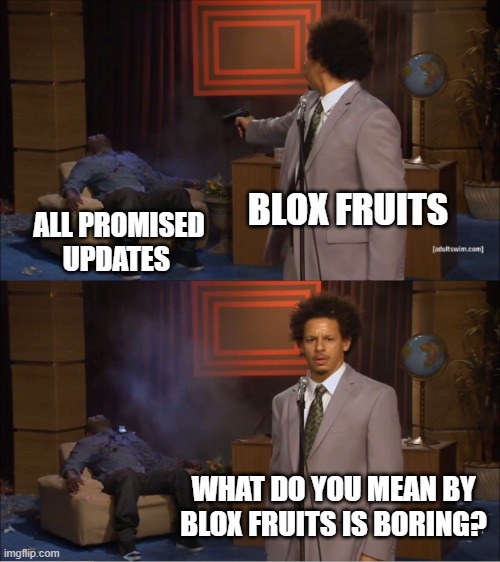 Who Killed Hannibal Meme | BLOX FRUITS; ALL PROMISED UPDATES; WHAT DO YOU MEAN BY BLOX FRUITS IS BORING? | image tagged in memes,who killed hannibal | made w/ Imgflip meme maker