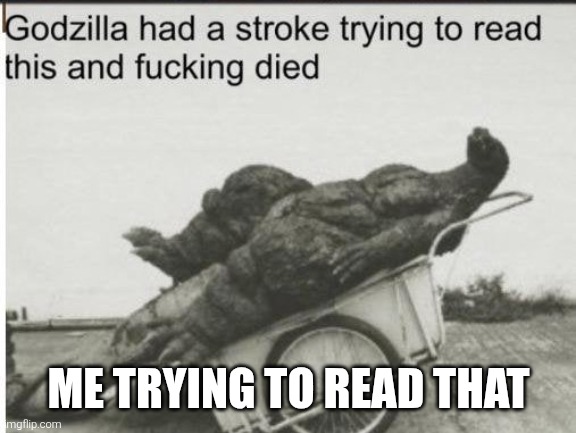 Godzilla | ME TRYING TO READ THAT | image tagged in godzilla | made w/ Imgflip meme maker