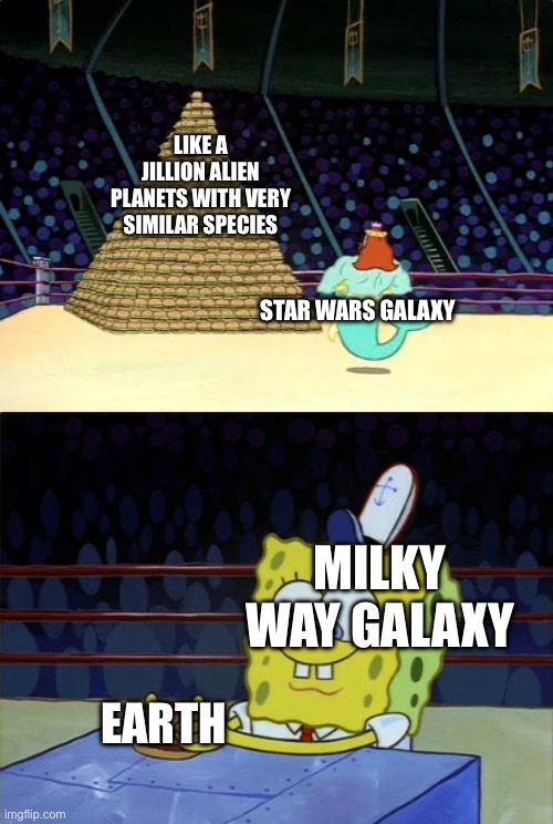 The dizzying array of life on Earth may never be rivalled in our Galaxy. | LIKE A JILLION ALIEN PLANETS WITH VERY SIMILAR SPECIES; STAR WARS GALAXY; MILKY WAY GALAXY; EARTH | image tagged in spongebob krabby patty | made w/ Imgflip meme maker