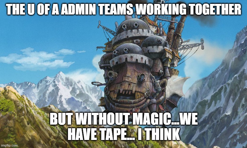 Howl's Moving Castle | THE U OF A ADMIN TEAMS WORKING TOGETHER; BUT WITHOUT MAGIC...WE HAVE TAPE... I THINK | image tagged in howl's moving castle | made w/ Imgflip meme maker