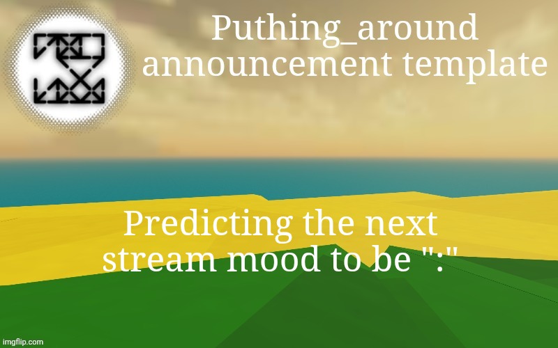Puthing around | Predicting the next stream mood to be ":" | image tagged in puthing around | made w/ Imgflip meme maker