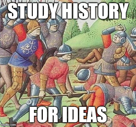 STUDY HISTORY FOR IDEAS | STUDY HISTORY; FOR IDEAS | image tagged in spear in the ass | made w/ Imgflip meme maker