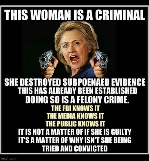Hillary is a dangerous criminal | image tagged in hillary clinton,crime,gun | made w/ Imgflip meme maker