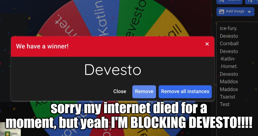 sorry my internet died for a moment, but yeah I'M BLOCKING DEVESTO!!!! | made w/ Imgflip meme maker