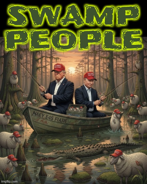 SWAMP PEOPLE | SWAMP
PEOPLE | image tagged in swamp people,trump,putin,maga,trumputin,russian bots | made w/ Imgflip meme maker