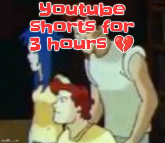 qhquqhhuah????? | Youtube shorts for 3 hours 💔 | image tagged in qhquqhhuah | made w/ Imgflip meme maker