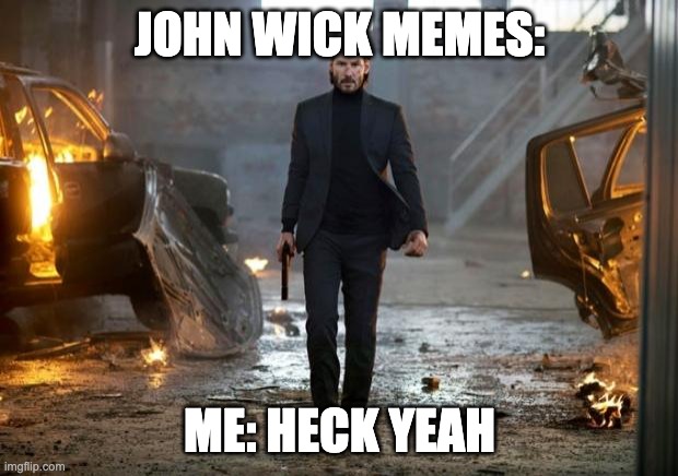 John Wick FYC | JOHN WICK MEMES: ME: HECK YEAH | image tagged in john wick fyc | made w/ Imgflip meme maker