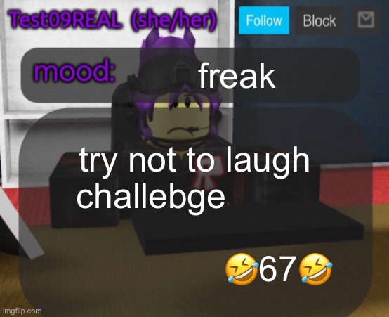 Test09 Jane Doe temp v2 | freak; try not to laugh challebge                                               🤣67🤣 | image tagged in test09 jane doe temp v2 | made w/ Imgflip meme maker