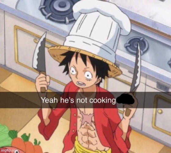 hes not cooking | image tagged in hes not cooking | made w/ Imgflip meme maker