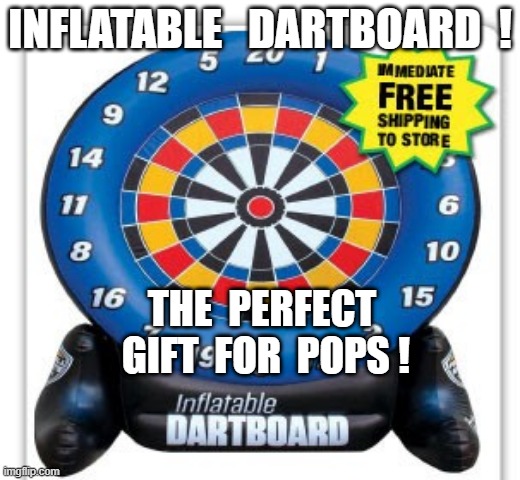 Inflatable Dartboard | INFLATABLE   DARTBOARD  ! THE  PERFECT  GIFT  FOR  POPS ! | image tagged in christmas,funny memes,christmas gifts,gifts,memes | made w/ Imgflip meme maker