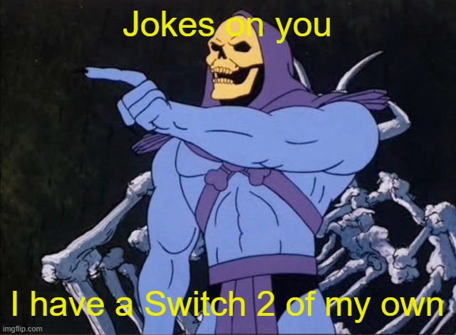 Jokes on you I’m into that shit | Jokes on you I have a Switch 2 of my own | image tagged in jokes on you i m into that shit | made w/ Imgflip meme maker