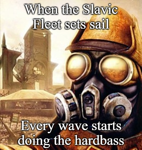 Slavic Iron Storm | When the Slavic Fleet sets sail; Every wave starts doing the hardbass | image tagged in slavic iron storm,slavic fleet | made w/ Imgflip meme maker