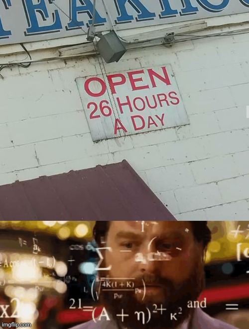 26 hrs a day | image tagged in calculationg meme,you had one job,hours,store | made w/ Imgflip meme maker