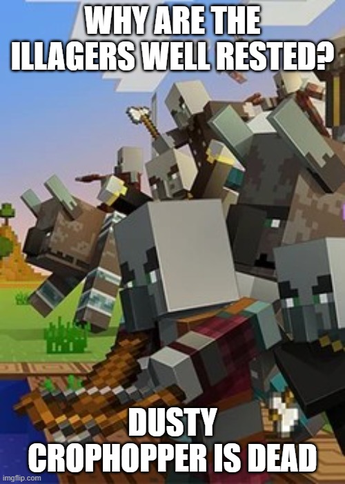 Illagers | WHY ARE THE ILLAGERS WELL RESTED? DUSTY CROPHOPPER IS DEAD | image tagged in illagers | made w/ Imgflip meme maker