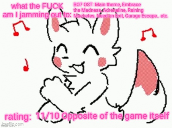 unable to listen to real music award | BO7 OST: Main theme, Embrace the Madness, Adrenaline, Raining Machetes, Need an Exit, Garage Escape.. etc. 11/10 Opposite of the game itself | image tagged in song check 3 | made w/ Imgflip meme maker