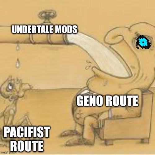 fat man drinking from pipe | UNDERTALE MODS; GENO ROUTE; PACIFIST ROUTE | image tagged in fat man drinking from pipe | made w/ Imgflip meme maker