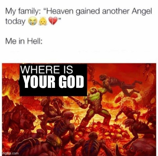 Me in hell: | YOUR GOD | image tagged in me in hell | made w/ Imgflip meme maker