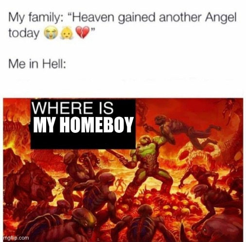 Me in hell: | MY HOMEBOY | image tagged in me in hell | made w/ Imgflip meme maker