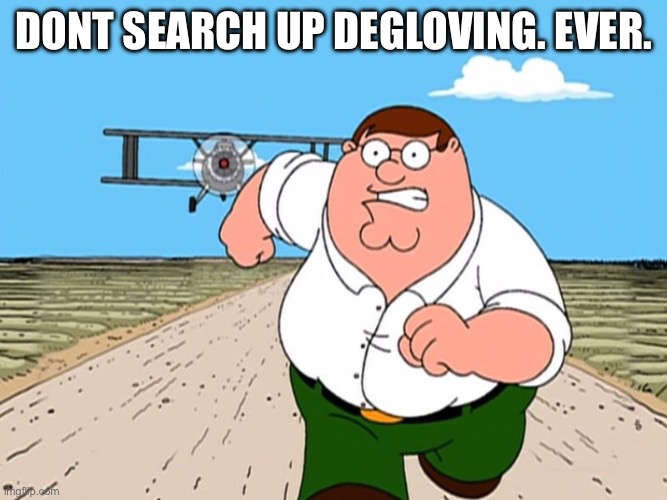 don't search | DONT SEARCH UP DEGLOVING. EVER. | image tagged in don't search | made w/ Imgflip meme maker