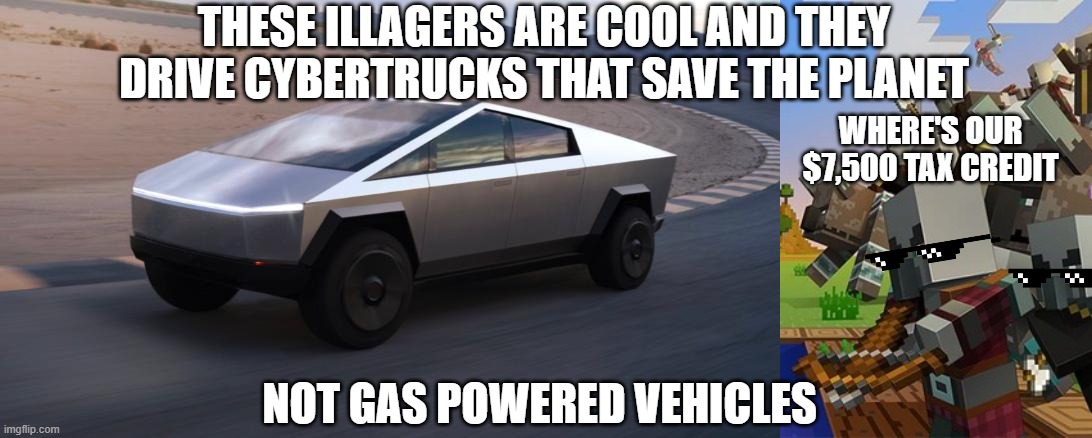 THESE ILLAGERS ARE COOL AND THEY DRIVE CYBERTRUCKS THAT SAVE THE PLANET; WHERE'S OUR $7,500 TAX CREDIT; NOT GAS POWERED VEHICLES | image tagged in cybertruck,illagers | made w/ Imgflip meme maker