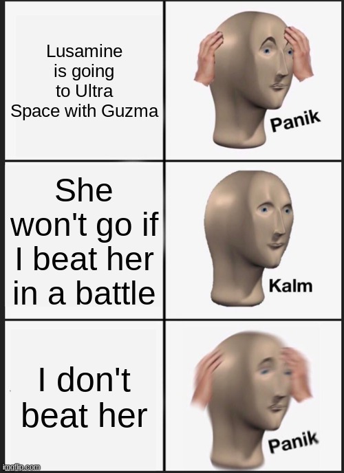 Panik Kalm Panik | Lusamine is going to Ultra Space with Guzma; She won't go if I beat her in a battle; I don't beat her | image tagged in memes,panik kalm panik | made w/ Imgflip meme maker
