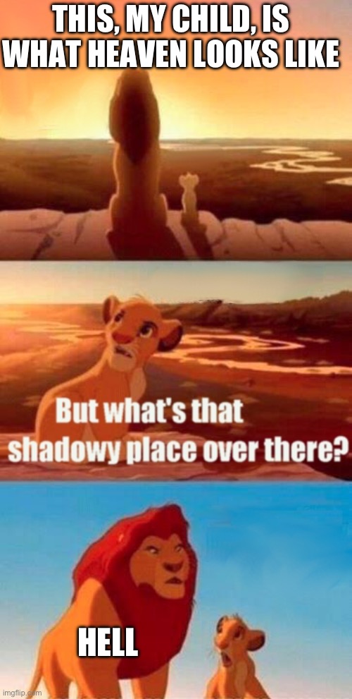 Choose Heaven | THIS, MY CHILD, IS WHAT HEAVEN LOOKS LIKE; HELL | image tagged in memes,simba shadowy place,jesus,heaven | made w/ Imgflip meme maker