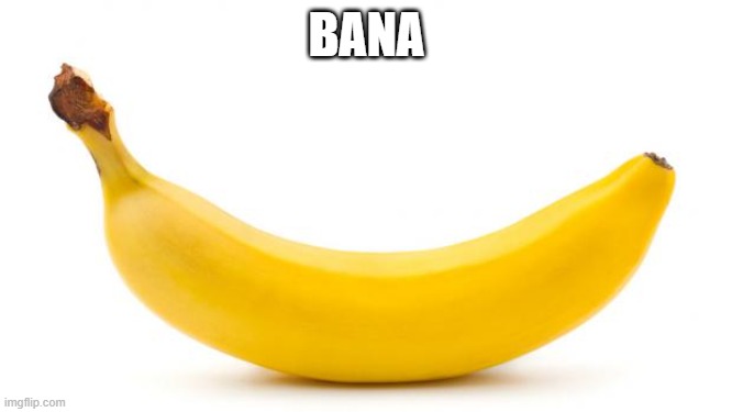 Bana | BANA | image tagged in banana | made w/ Imgflip meme maker