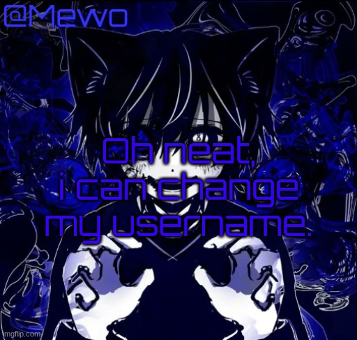 Magic 8 ball | Oh neat, i can change my username. | image tagged in magic 8 ball | made w/ Imgflip meme maker