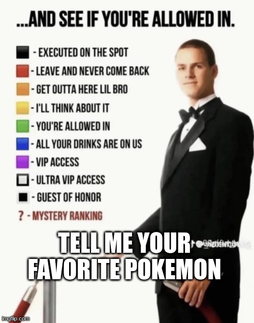 See if your allowed in. | TELL ME YOUR FAVORITE POKEMON | image tagged in see if your allowed in | made w/ Imgflip meme maker