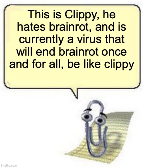 Be Like Clippy!!! | This is Clippy, he hates brainrot, and is currently a virus that will end brainrot once and for all, be like clippy | image tagged in clippy blank box,antibrainrot | made w/ Imgflip meme maker