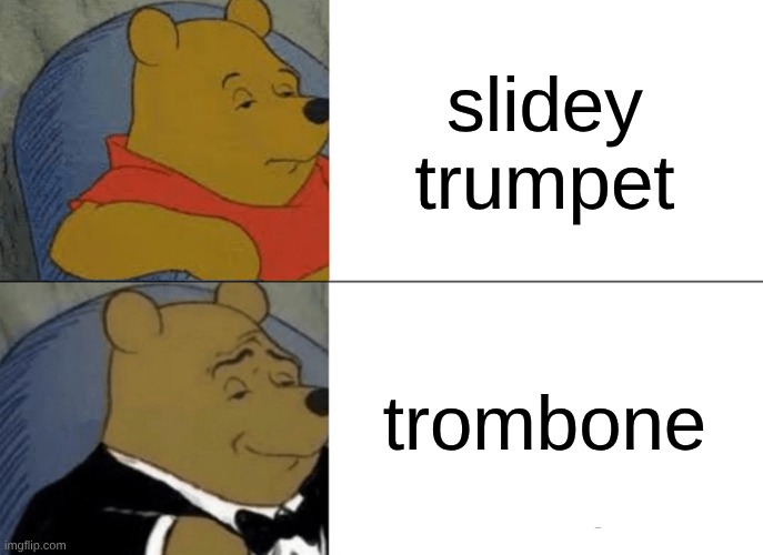 Tuxedo Winnie The Pooh | slidey trumpet; trombone | image tagged in memes,tuxedo winnie the pooh | made w/ Imgflip meme maker