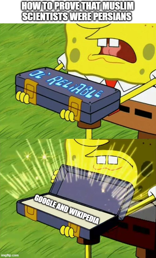 persian scientists | HOW TO PROVE THAT MUSLIM SCIENTISTS WERE PERSIANS; GOOGLE AND WIKIPEDIA | image tagged in ol' reliable,iran,iranian,persian,google,science | made w/ Imgflip meme maker