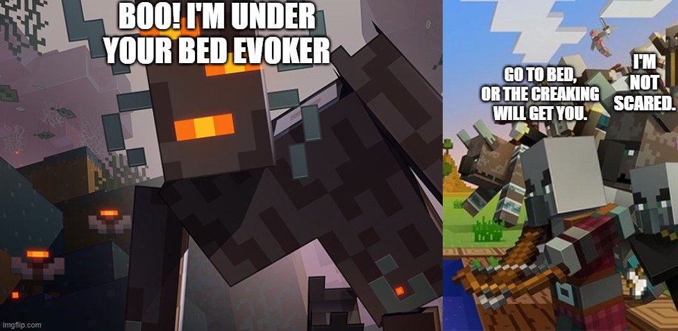 BOO! I'M UNDER YOUR BED EVOKER; I'M NOT SCARED. GO TO BED, OR THE CREAKING WILL GET YOU. | image tagged in the creaking,illagers | made w/ Imgflip meme maker