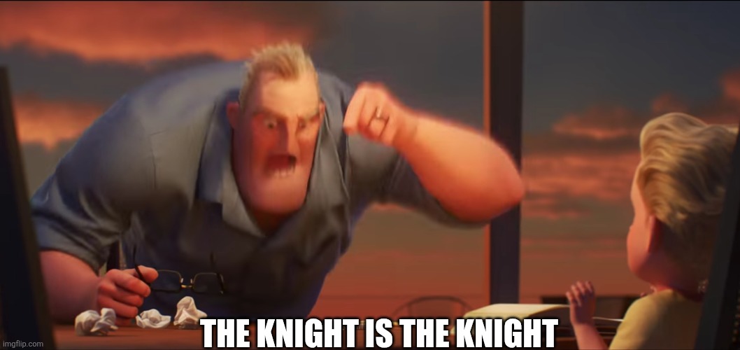 math is math | THE KNIGHT IS THE KNIGHT | image tagged in math is math | made w/ Imgflip meme maker