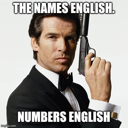 Numbers English | THE NAMES ENGLISH. NUMBERS ENGLISH | image tagged in bond james bond,numbers,english,james,bond,allow me to introduce myself jojo | made w/ Imgflip meme maker