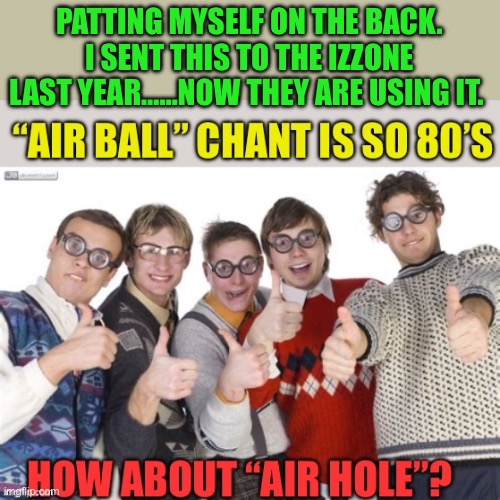 “Air Hole” not Airball | PATTING MYSELF ON THE BACK. I SENT THIS TO THE IZZONE LAST YEAR……NOW THEY ARE USING IT. | image tagged in gifs,fun,ncaa,basketball,fans | made w/ Imgflip meme maker
